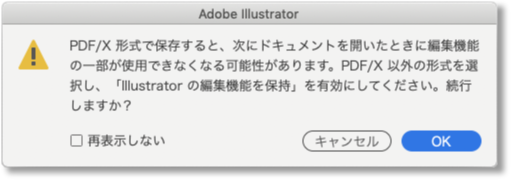 PDF/Xで保存すると、次にドキュメントを開いたときに編集機能の一部が使用できなくなる可能性があります。PDF/X以外の形式を選択し、「Illustratorの編集機能を保持」を有効にしてください。続行しますか?